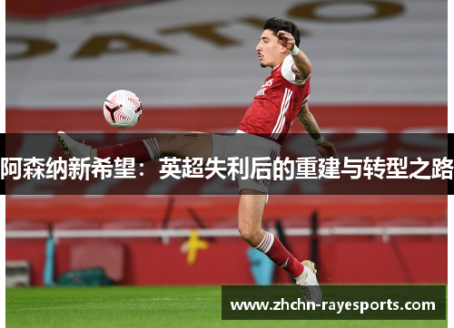 阿森纳新希望：英超失利后的重建与转型之路