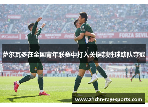 萨尔瓦多在全国青年联赛中打入关键制胜球助队夺冠