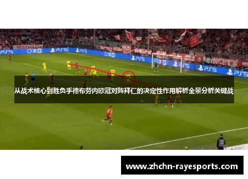从战术核心到胜负手德布劳内欧冠对阵拜仁的决定性作用解析全景分析关键战