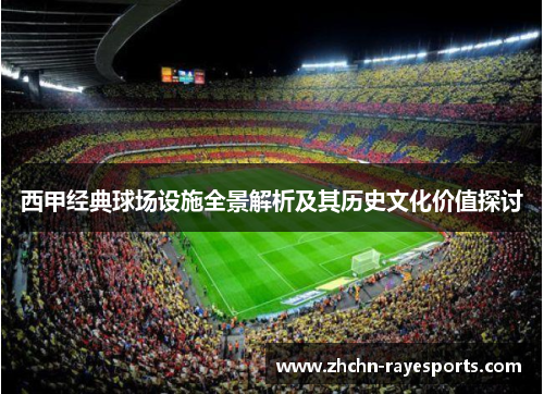 西甲经典球场设施全景解析及其历史文化价值探讨