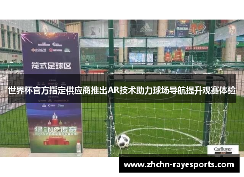 世界杯官方指定供应商推出AR技术助力球场导航提升观赛体验 世界杯官方指定供应商推出AR技术助力球场导航提升观赛体验