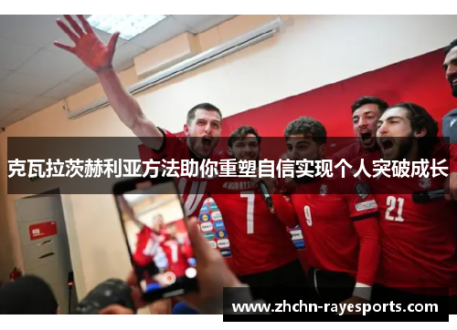 克瓦拉茨赫利亚方法助你重塑自信实现个人突破成长 克瓦拉茨赫利亚方法助你重塑自信实现个人突破成长